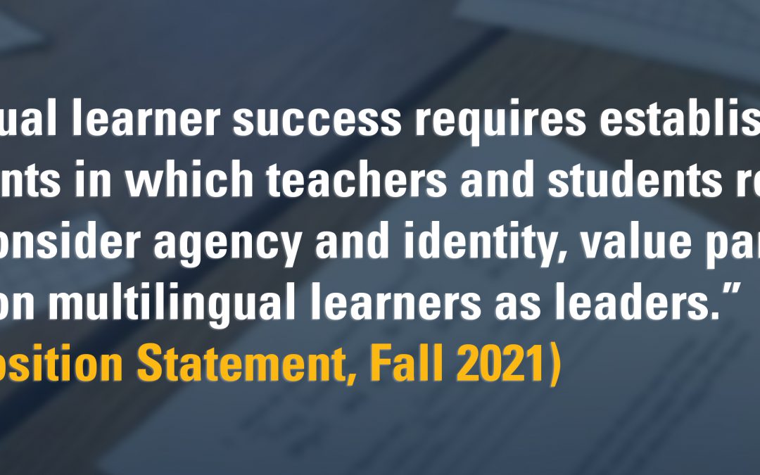 3-1 feature: “Multilingual learner success requires establishing environments in which teachers and students respect one another, consider agency and identity, value partnerships, and position multilingual learners as leaders.” (TODOS Position Statement, Fall 2021)